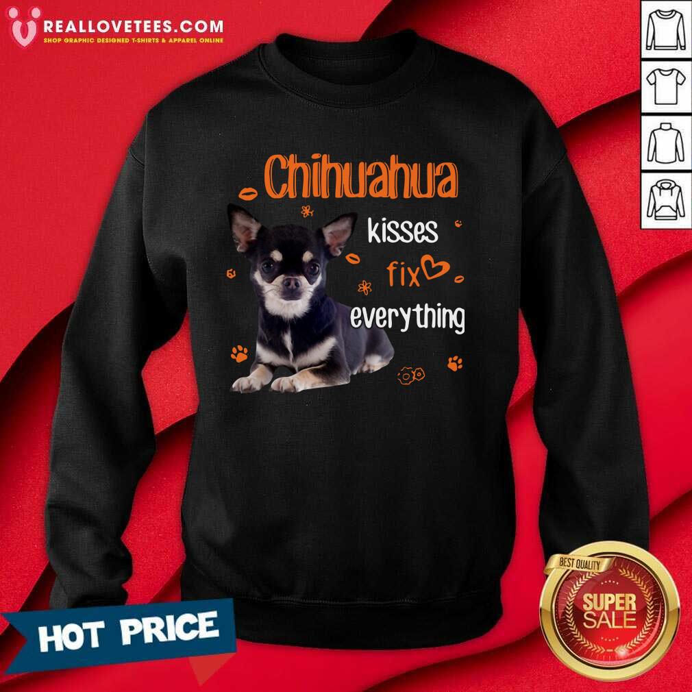 Super Nice Chihuahua Kisses Fix Everything Shirt