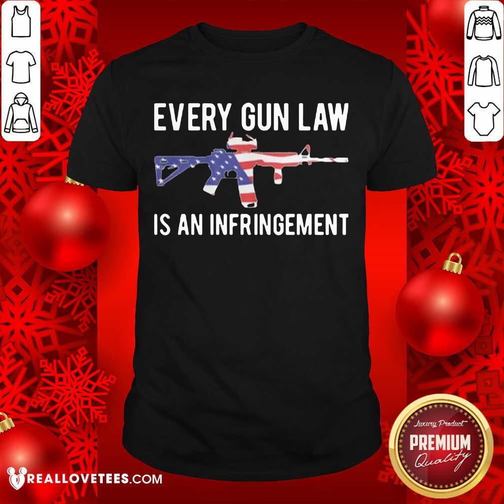 Super Nice Every Gun Law Is An Infringement Shirt