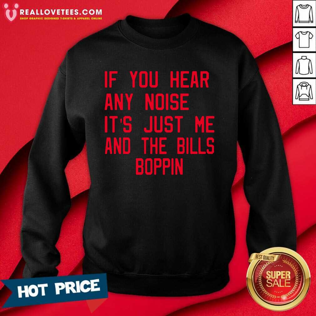 Super Nice If You Hear Any Noise It’s Just Me And The Bills Boppin Shirt