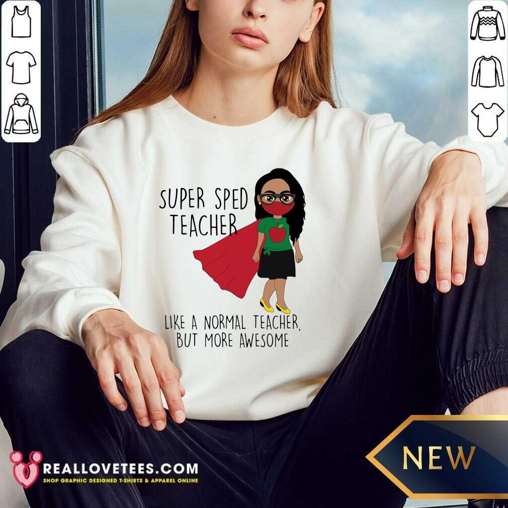 Super Sped Teacher Like A Normal Teacher Shirt