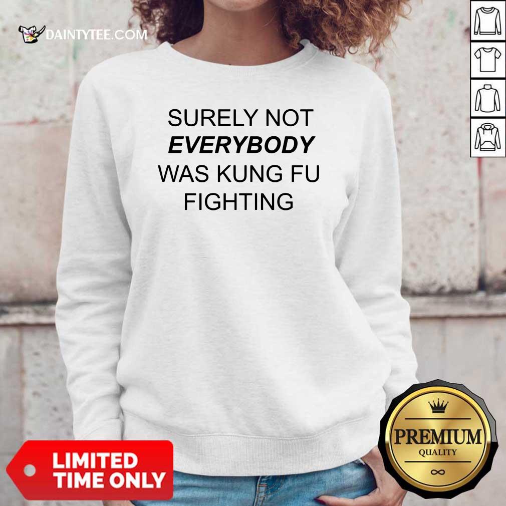 Surely Not Everybody Was Kung Fu Shirt