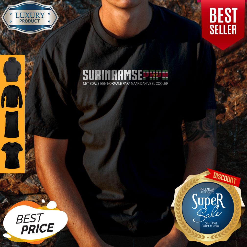 Surinaamse Papa Net Zoals Een Normale Papa Maar Dan Veel Cooler Shirt
