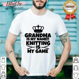 Grandma Is My Name Knitting Is My Game Shirt