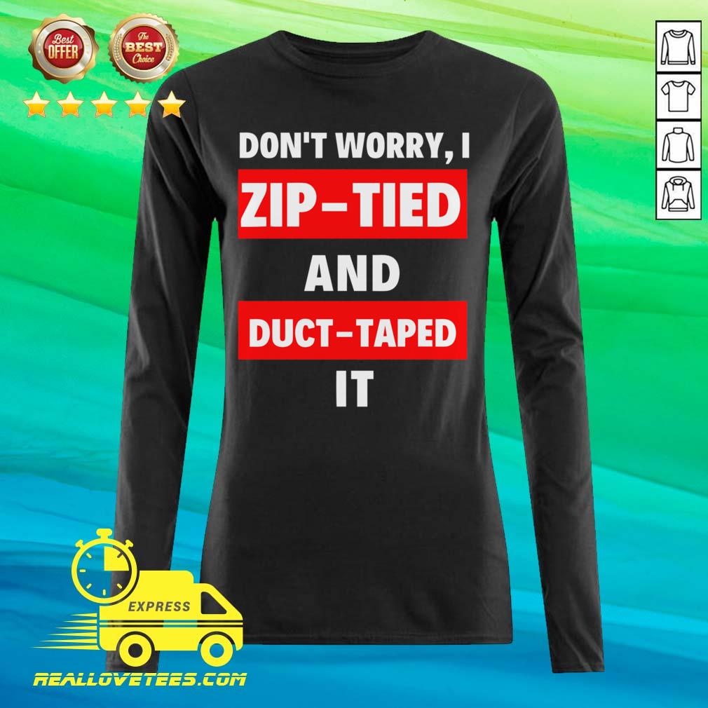 Sweet Don’t Worry I Zip-tied and Duct Taped It Funny Racecar Shirt