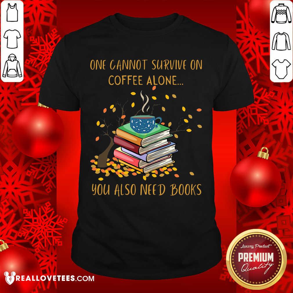 Sweet One Cannot Survive On Coffee Alone You Also Need Books Shirt