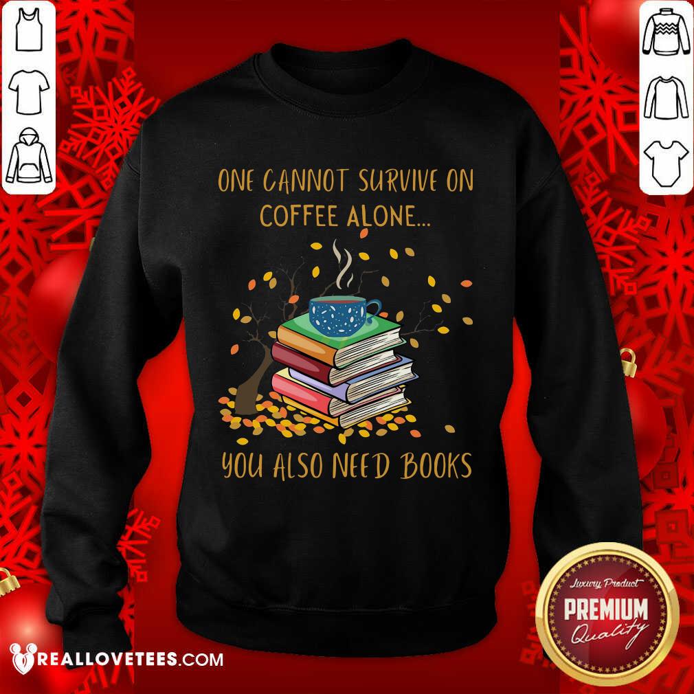 Sweet One Cannot Survive On Coffee Alone You Also Need Books Shirt