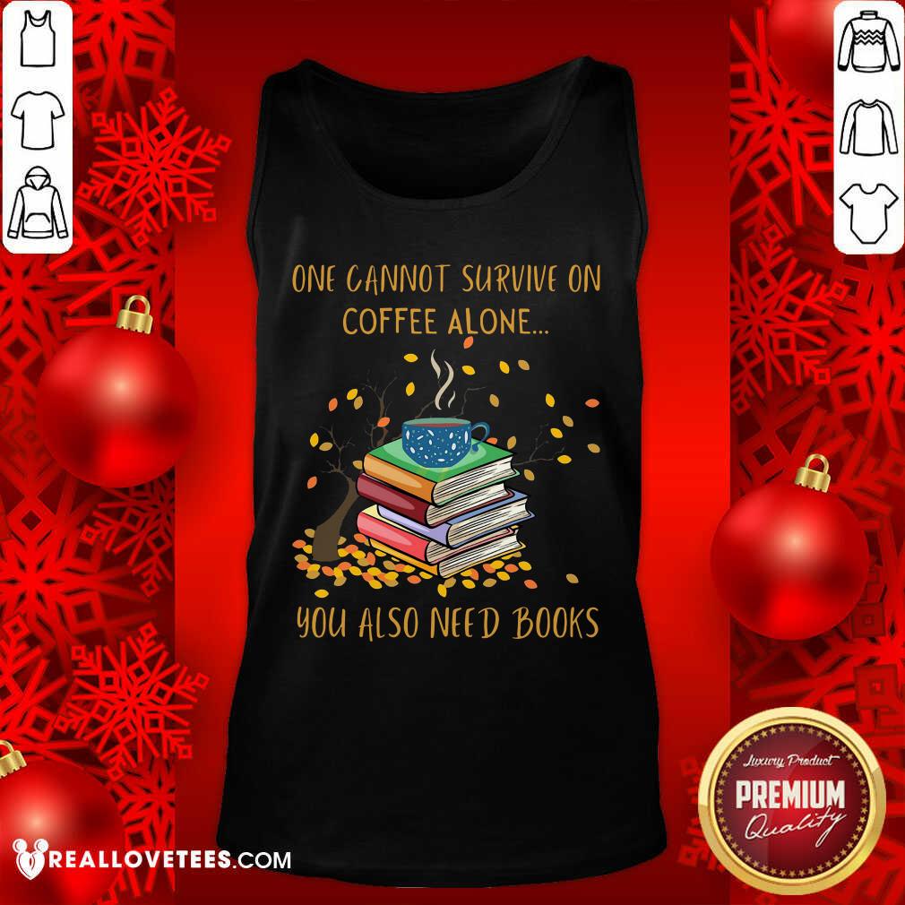 Sweet One Cannot Survive On Coffee Alone You Also Need Books Shirt
