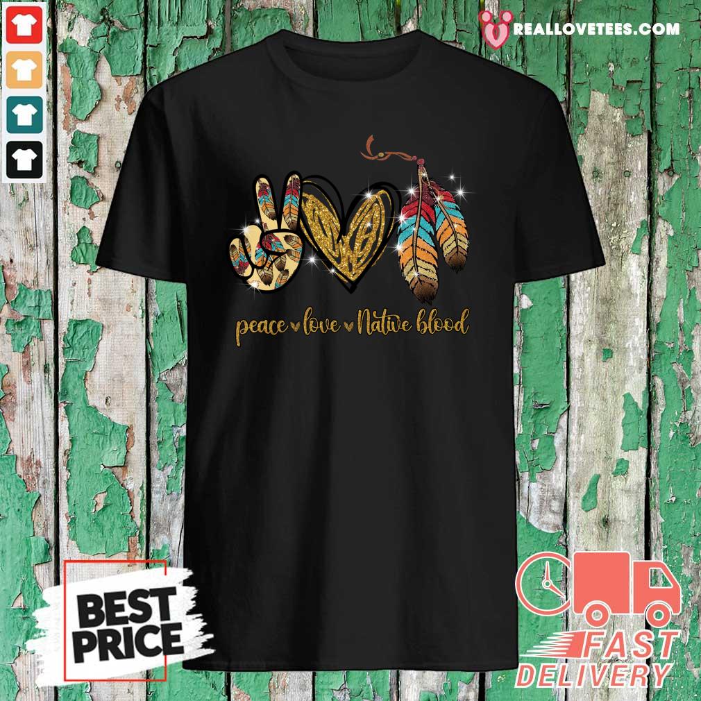 Sweet Peace Love Native Blood Shirt