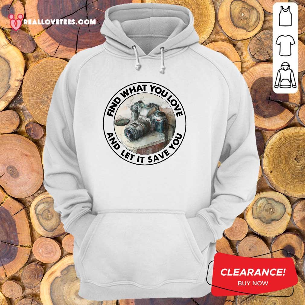 Sweet Photography Find What You Love And Let It Save You Shirt