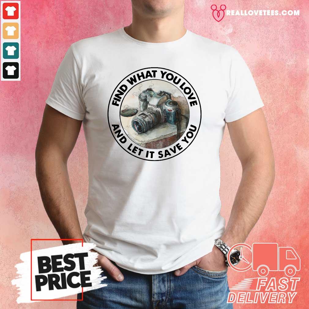 Sweet Photography Find What You Love And Let It Save You Shirt