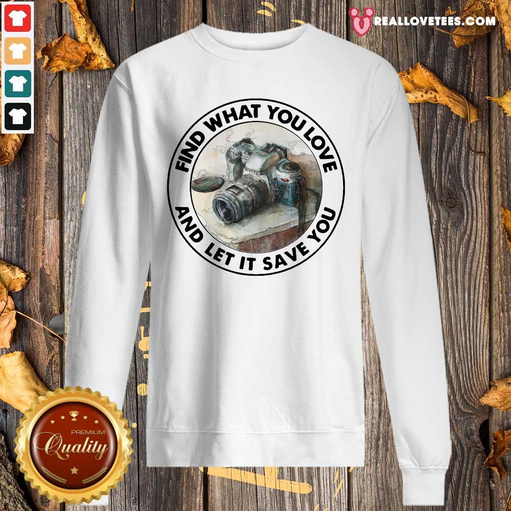 Sweet Photography Find What You Love And Let It Save You Shirt