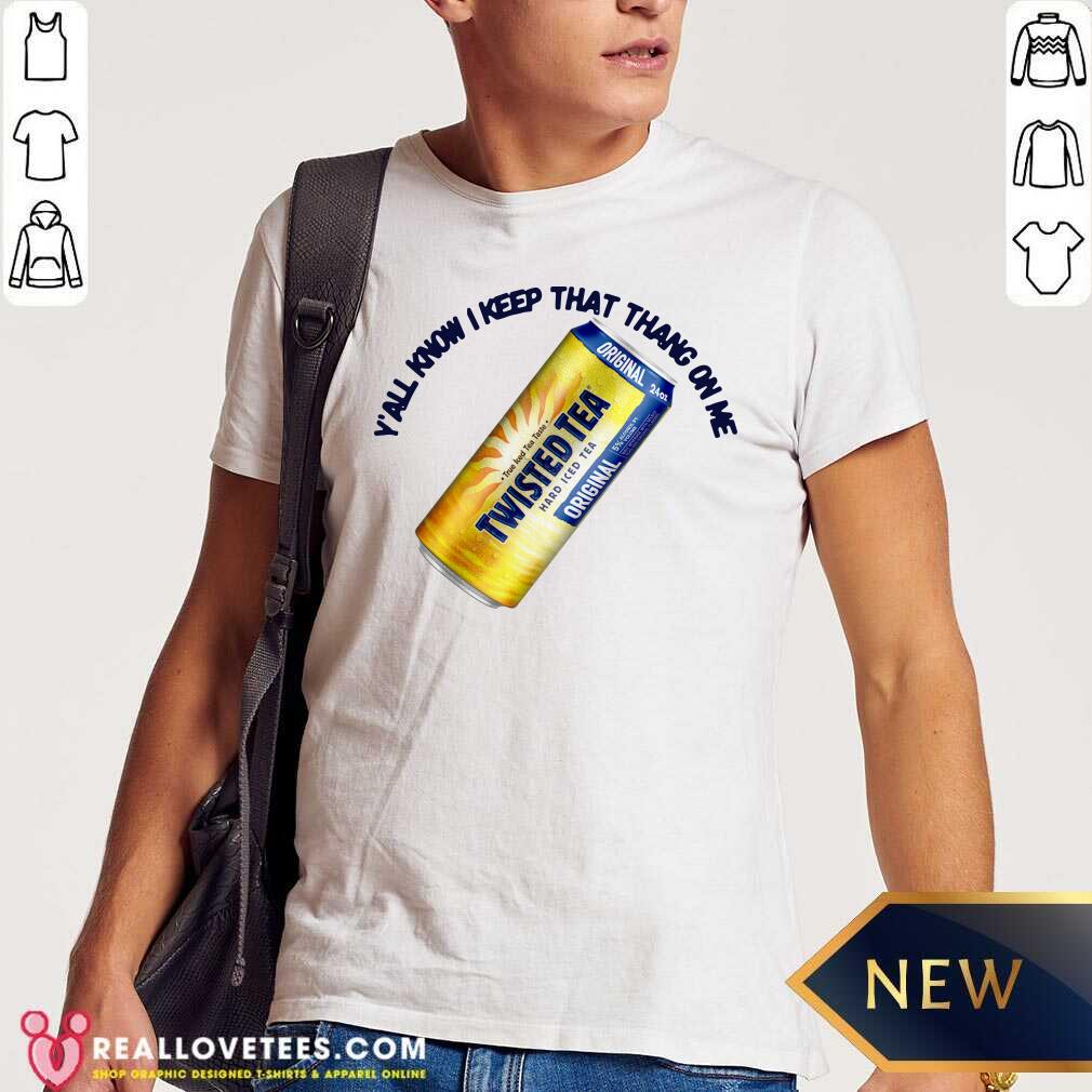 Sweet Twisted Tea Y’all Know I Keep That Thang On Me Shirt