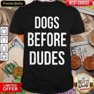 Official Dogs Before Dudes Shirt