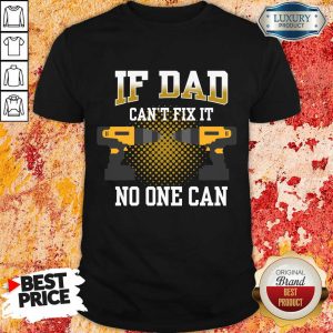 If Dad Can't Fix It No One Can Shirt