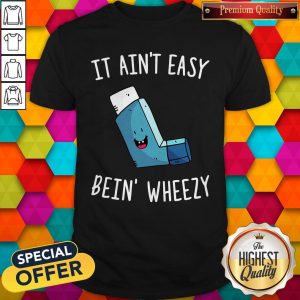 Top It Aint Easy Bein Wheezy Shirt