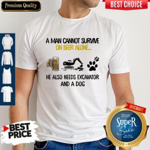 A Man Cannot Survive On Beer Alone He Also Needs Excavator And A Dog Shirt