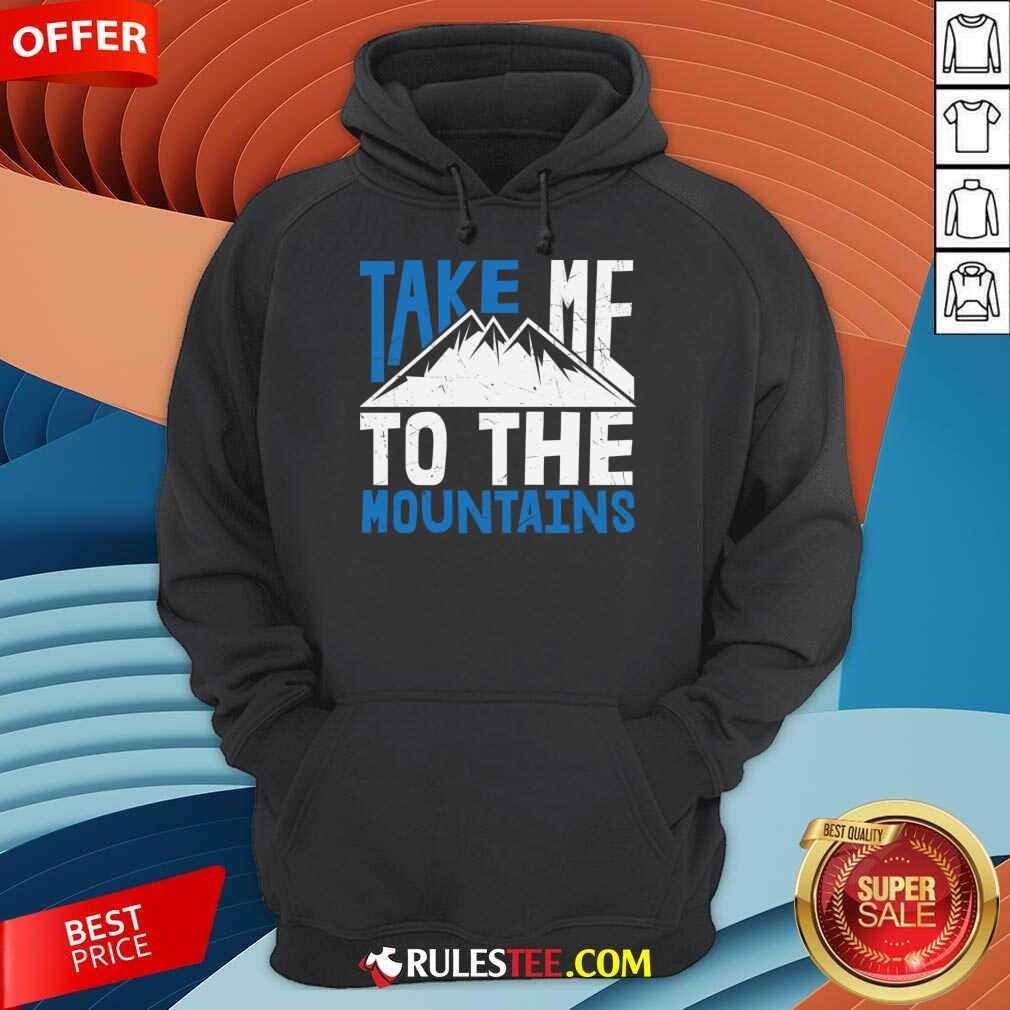 Take Me To The Mountains Shirt