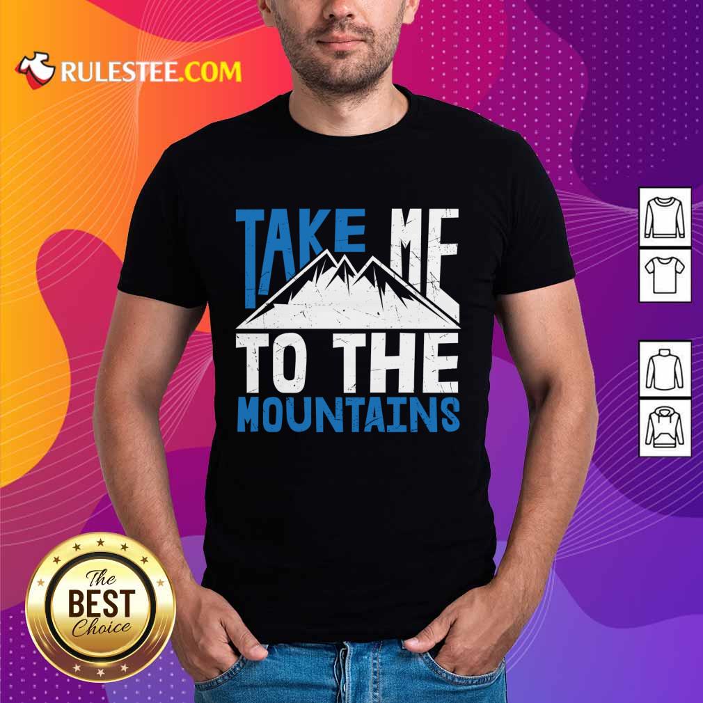 Take Me To The Mountains Shirt