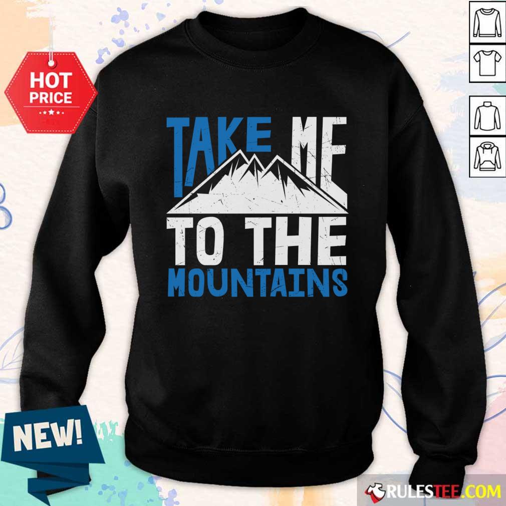 Take Me To The Mountains Shirt
