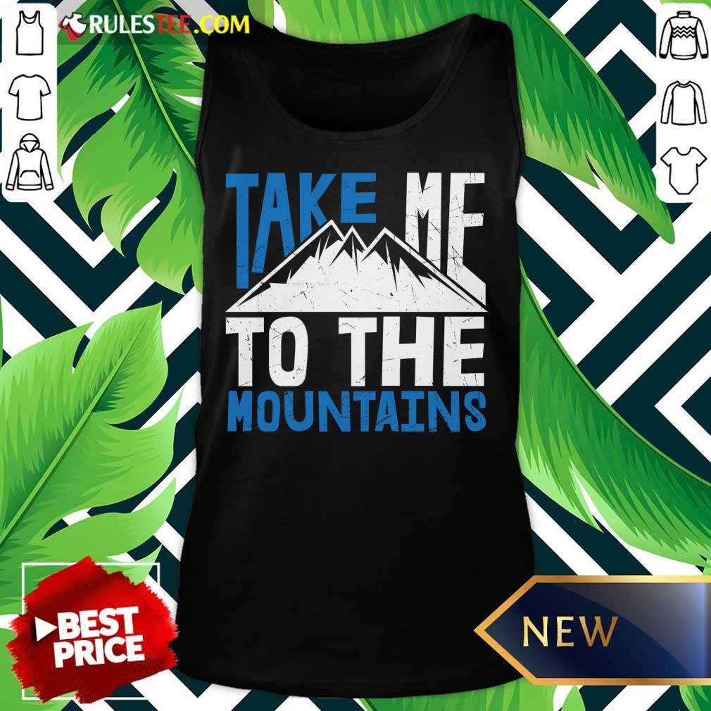Take Me To The Mountains Shirt