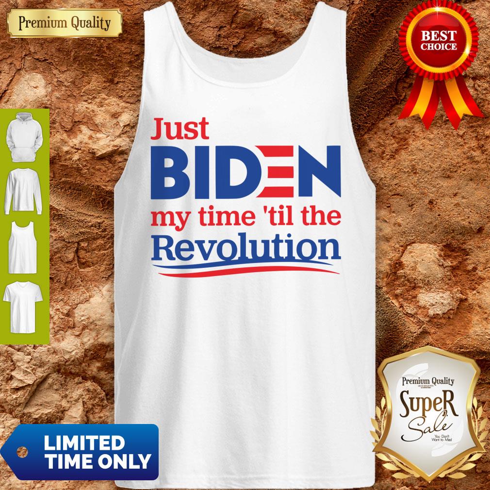 Top Just Biden My Time ’til The Revolution Shirt