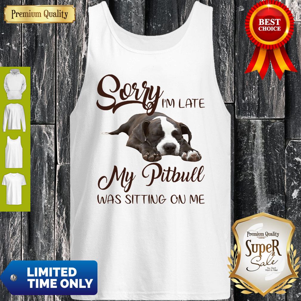 Lover Pitbull Sorry I’m Late My Pitbull Was Sitting On Me Shirt