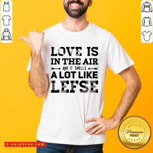 Funny Love Is In The Air And Smells Like Lefse Shirt
