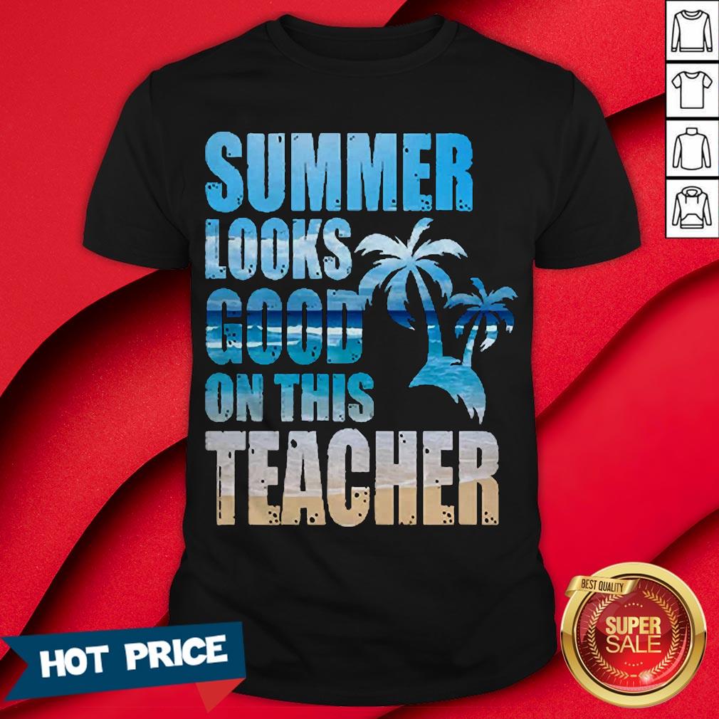 Teacher Summer Looks Good On This Teacher T-Shirt