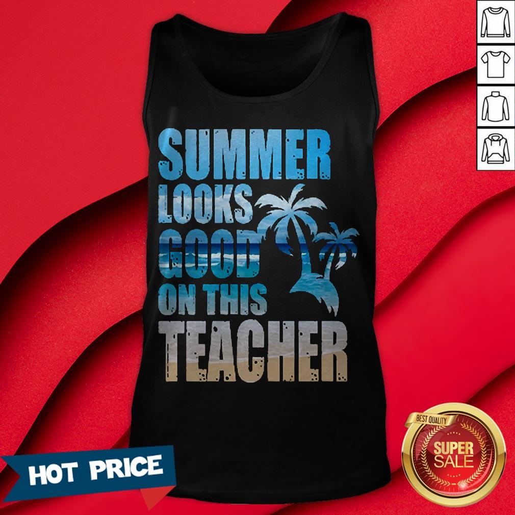 Teacher Summer Looks Good On This Teacher T-Shirt
