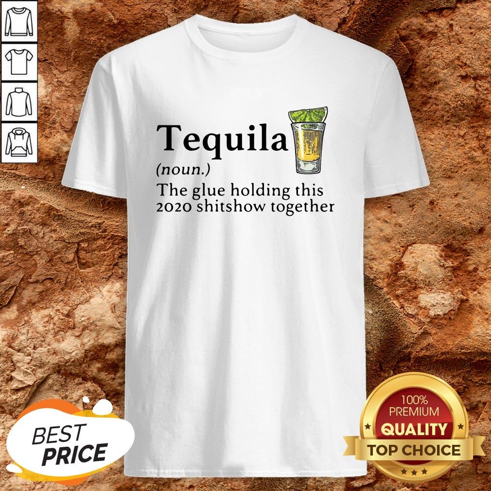 Tequila The Glue Holding This 2020 Shitshow Together Shirt