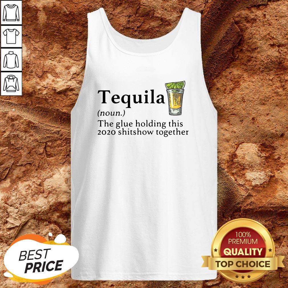 Tequila The Glue Holding This 2020 Shitshow Together Shirt