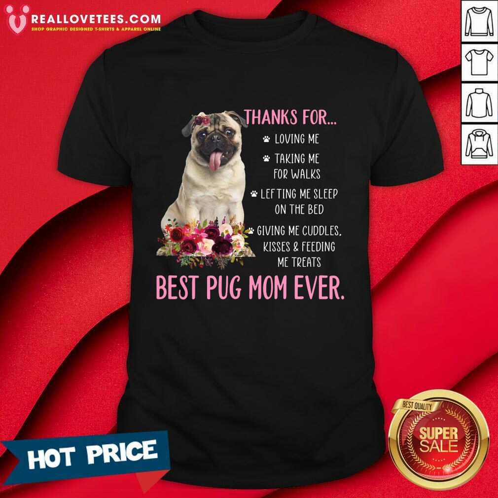 Thanks For Loving Me Taking Me For Walks Best Pug Mom Ever Shirt