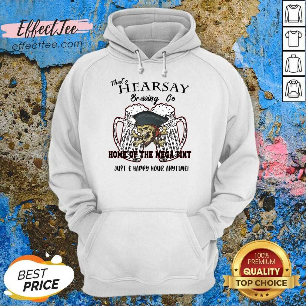 That's Hearsay Brewing Co Home Of The Mega Pint Just Happy Hour Anytime Shirt