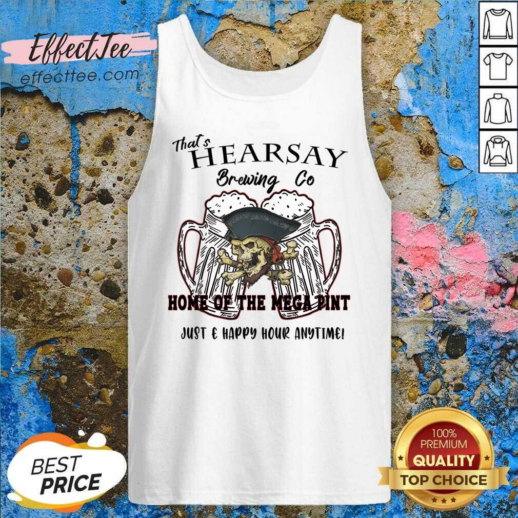 That's Hearsay Brewing Co Home Of The Mega Pint Just Happy Hour Anytime Shirt