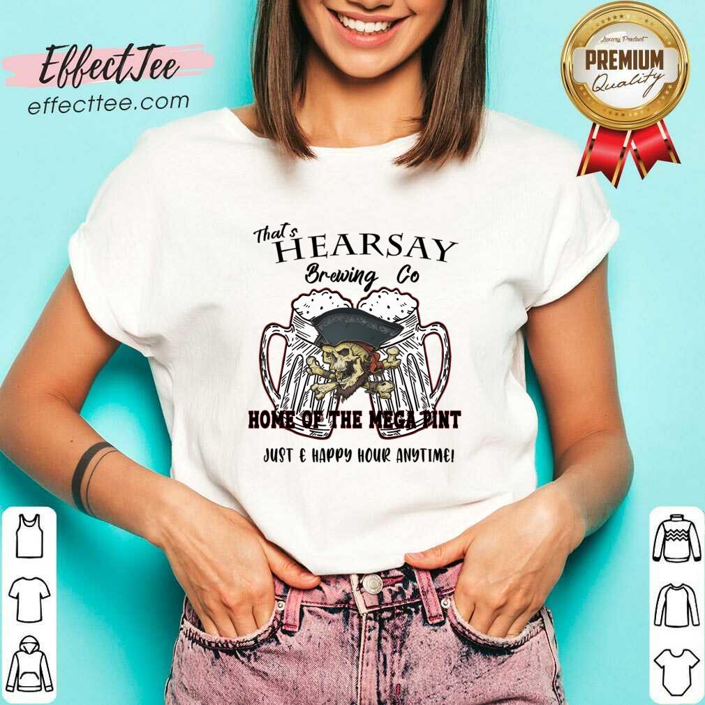 That's Hearsay Brewing Co Home Of The Mega Pint Just Happy Hour Anytime Shirt