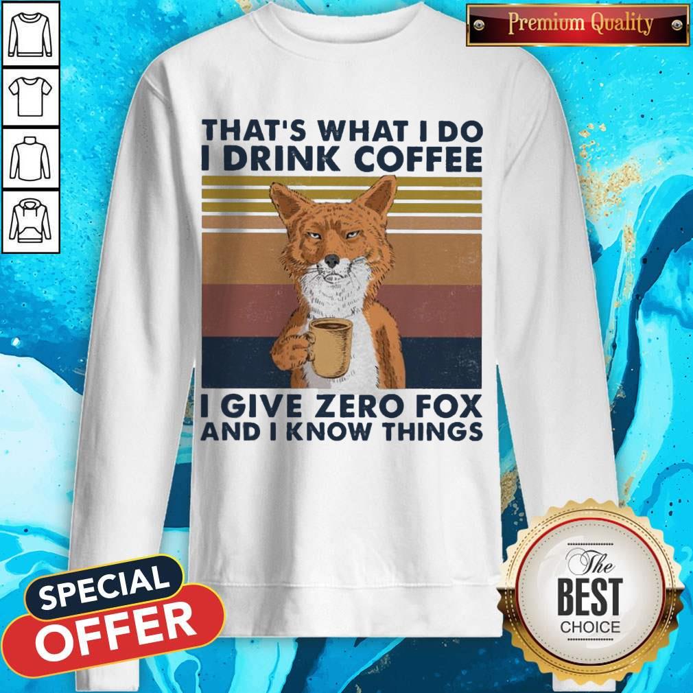 That's What I Do I Drink Coffe I Give Zero Fox And I know Things Vintage Shirt