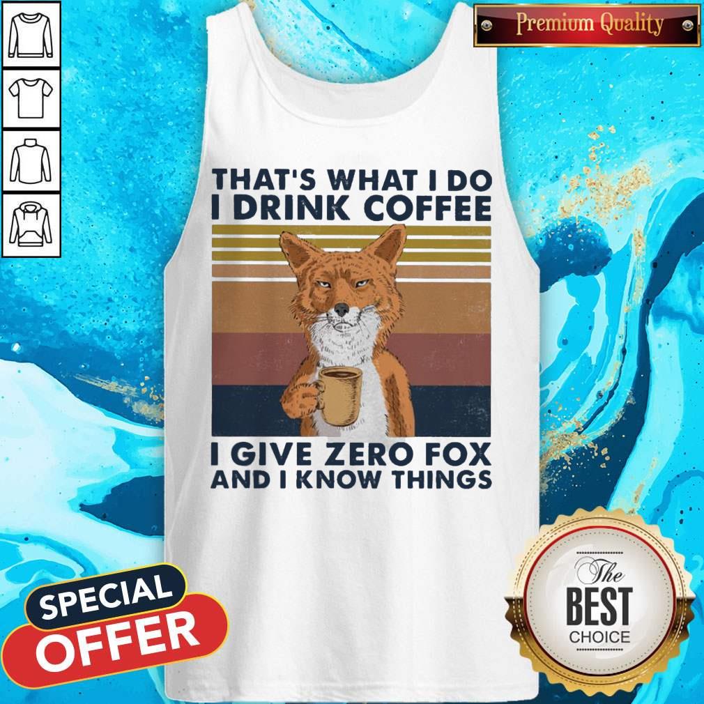 That's What I Do I Drink Coffe I Give Zero Fox And I know Things Vintage Shirt
