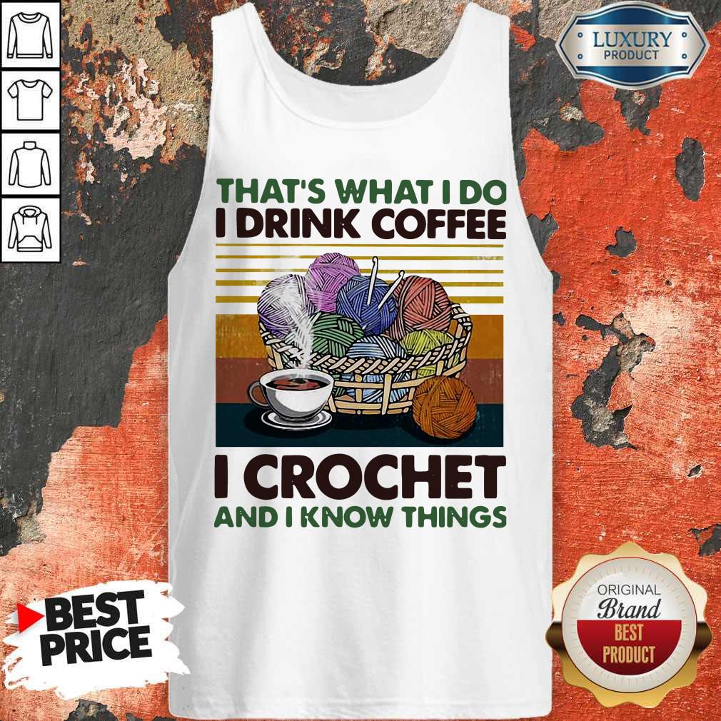That’s What I Do I Drink Coffee I Crochet And I Know Things Vintage Shirt