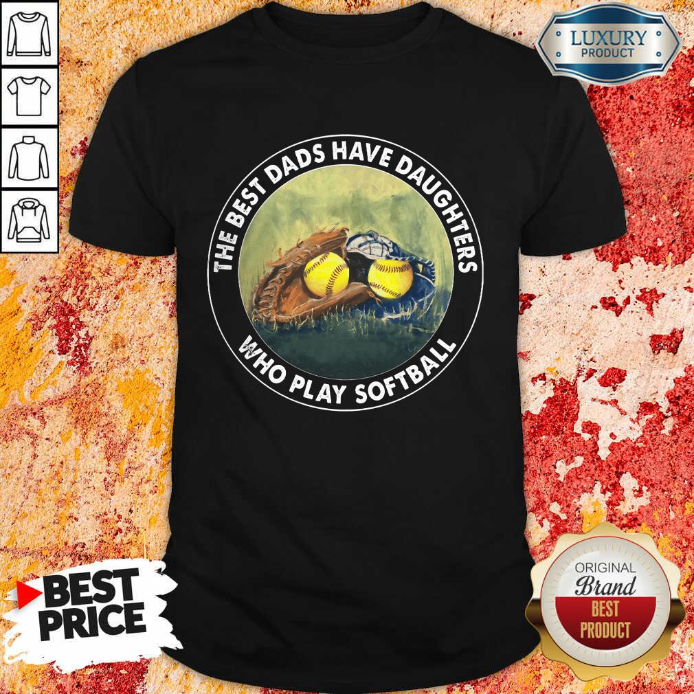 The Best Dads Have Daughters Softball Shirt