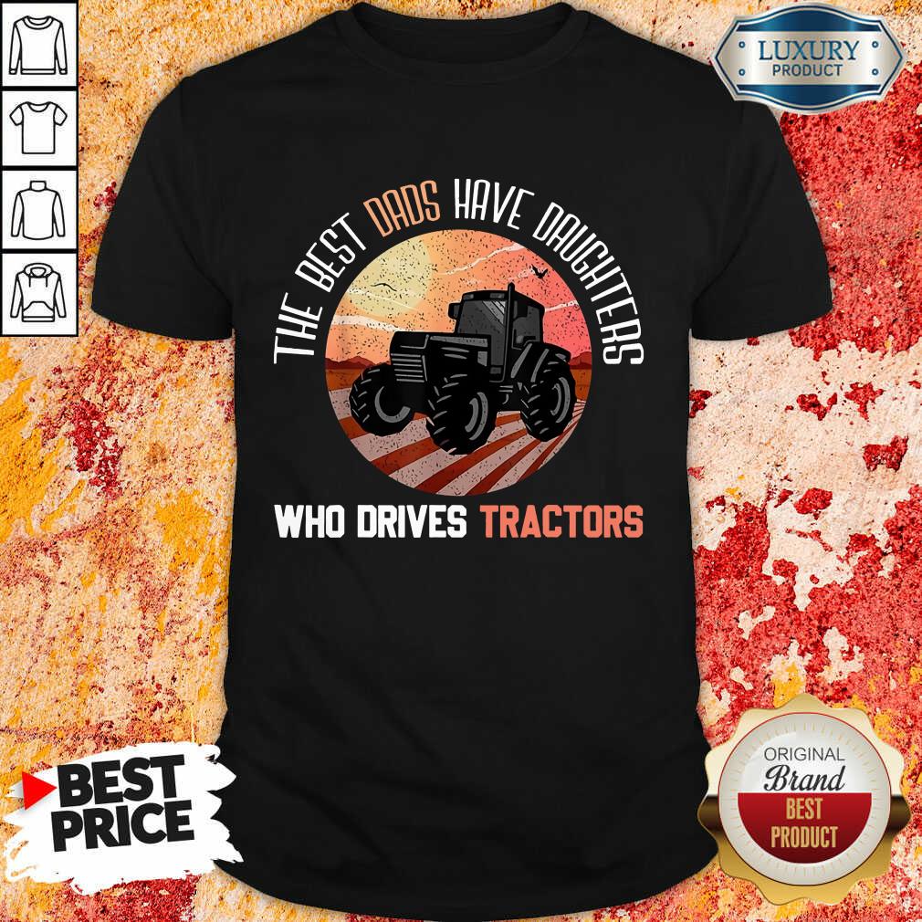 The Best Dads Have Daughters Who Drive Farmer Tractors Shirt