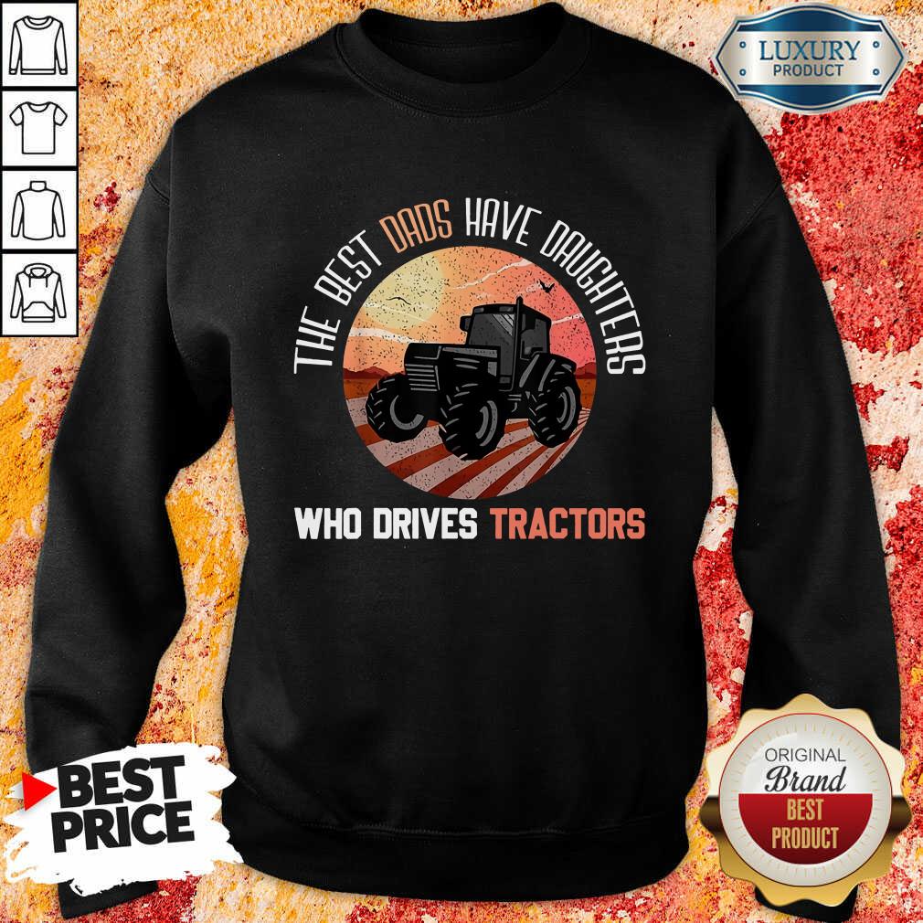 The Best Dads Have Daughters Who Drive Farmer Tractors Shirt