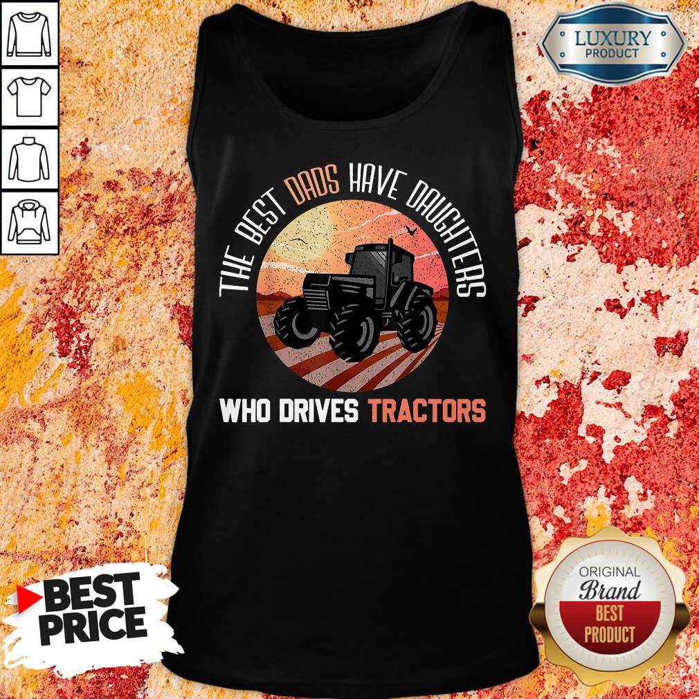 The Best Dads Have Daughters Who Drive Farmer Tractors Shirt