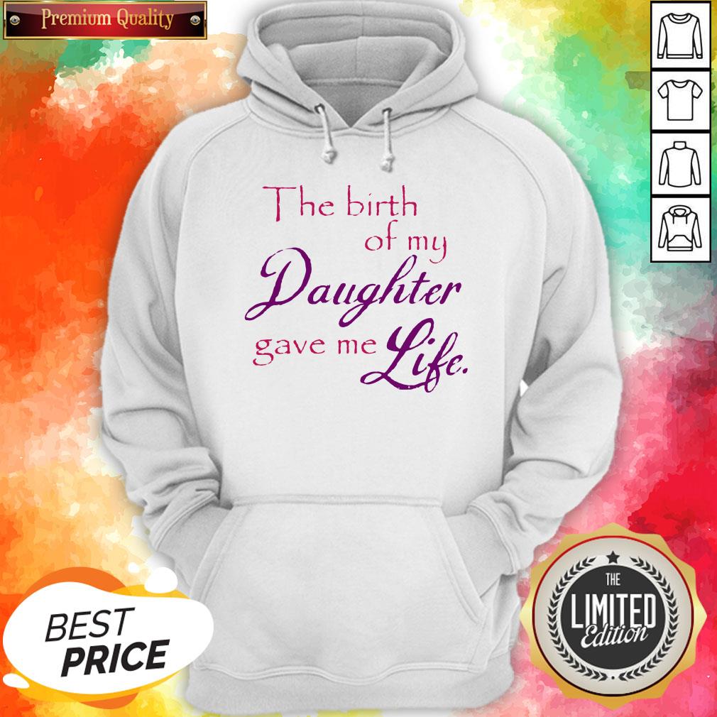The Birth Of My Daughter Gave Me Life Shirt