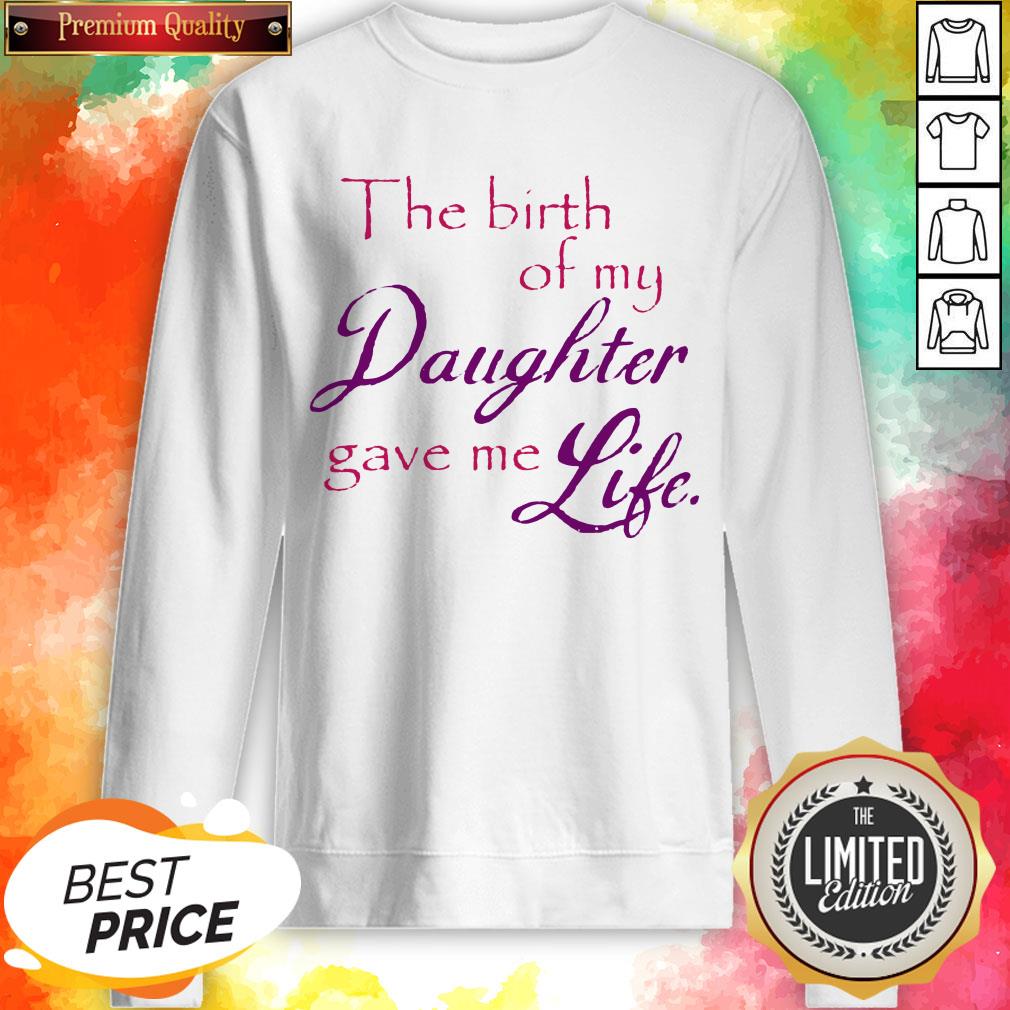 The Birth Of My Daughter Gave Me Life Shirt
