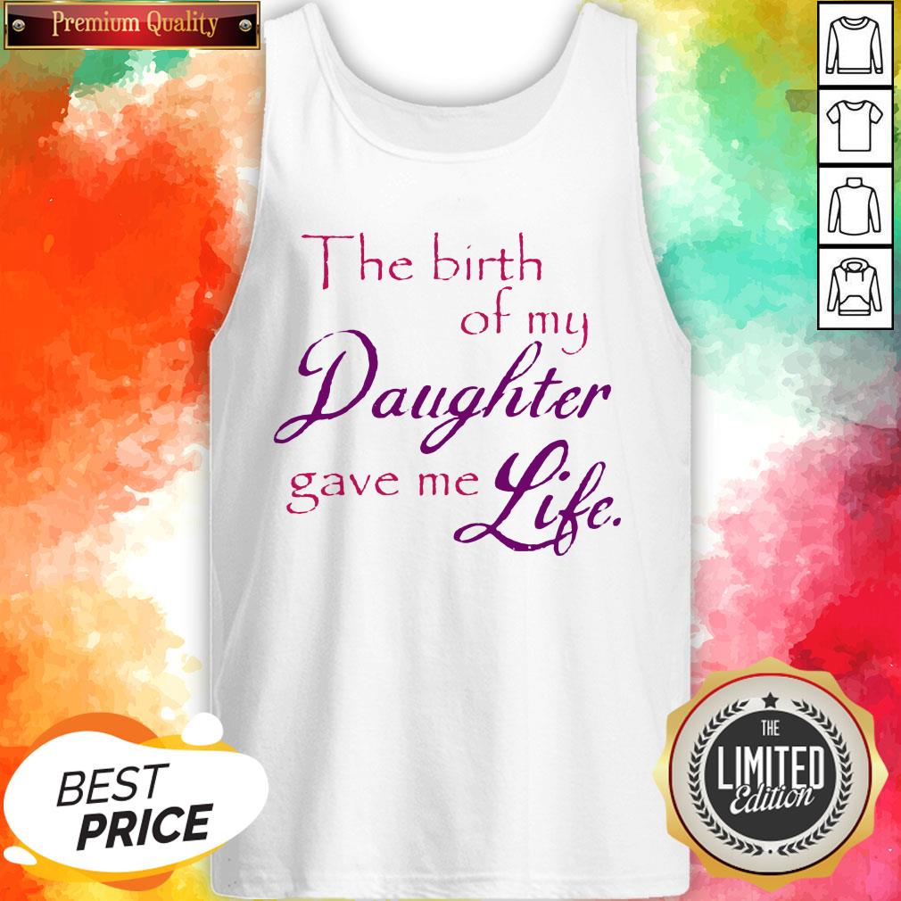 The Birth Of My Daughter Gave Me Life Shirt