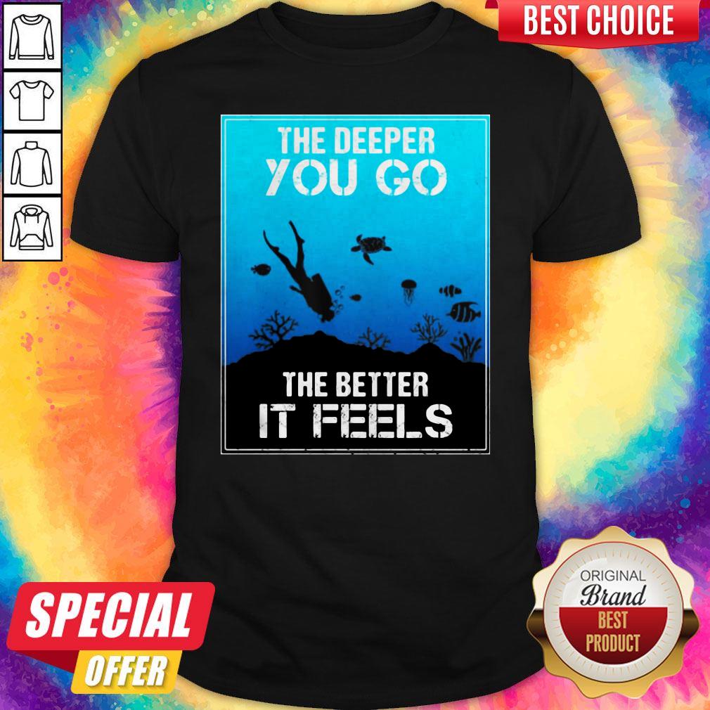 The Deeper You Go The Better Ir Feels Ocean Diver Fish Turtle shirt