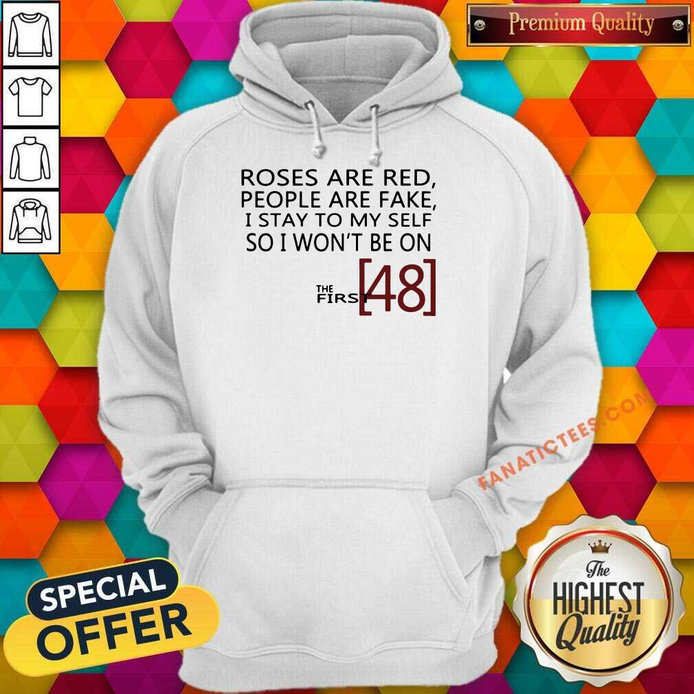 the-first-48-roses-are-red-people-are-fake-i-stay-to-myself-so-i-wilhoodie.jpg