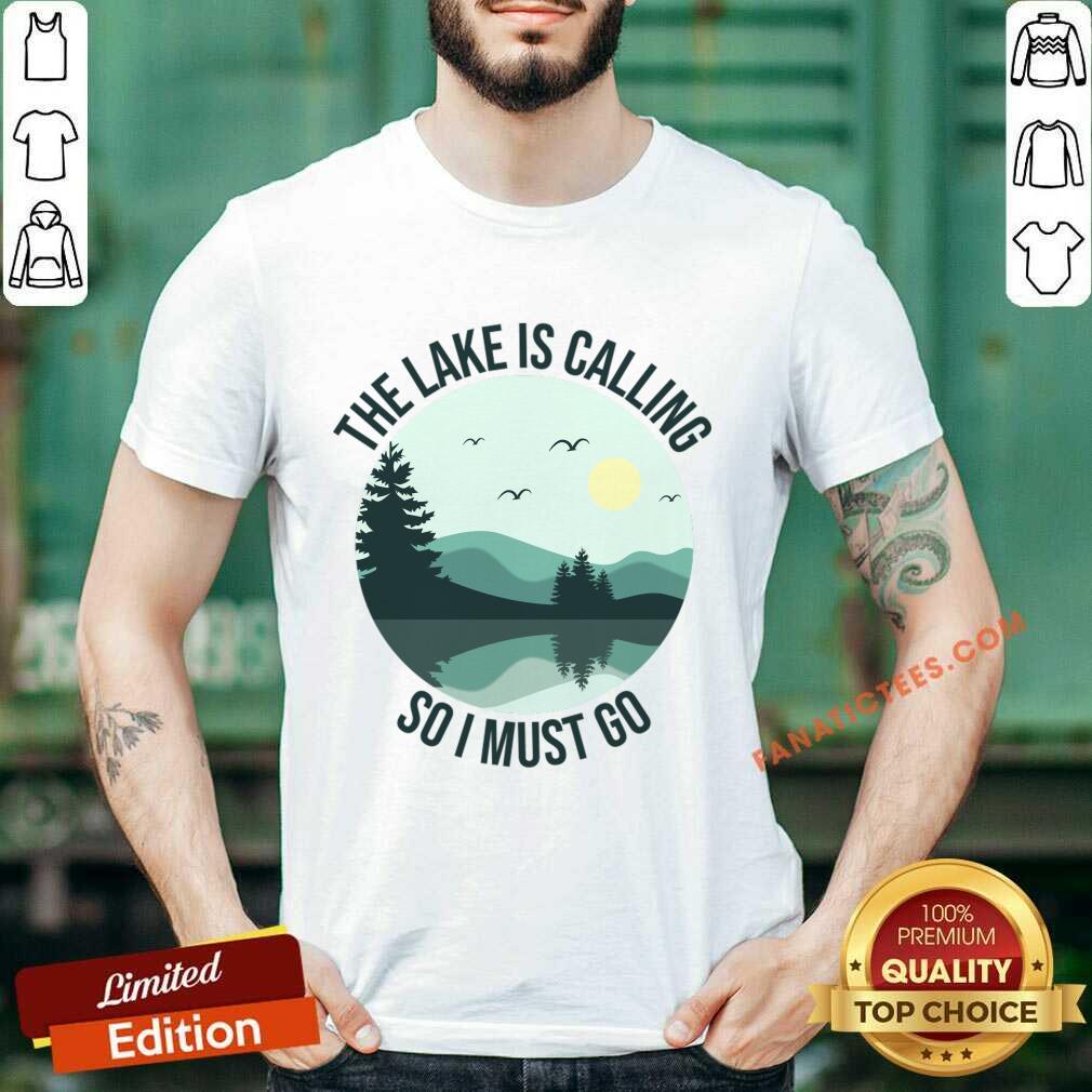 The Lake Is Calling So I Must Go Shirt