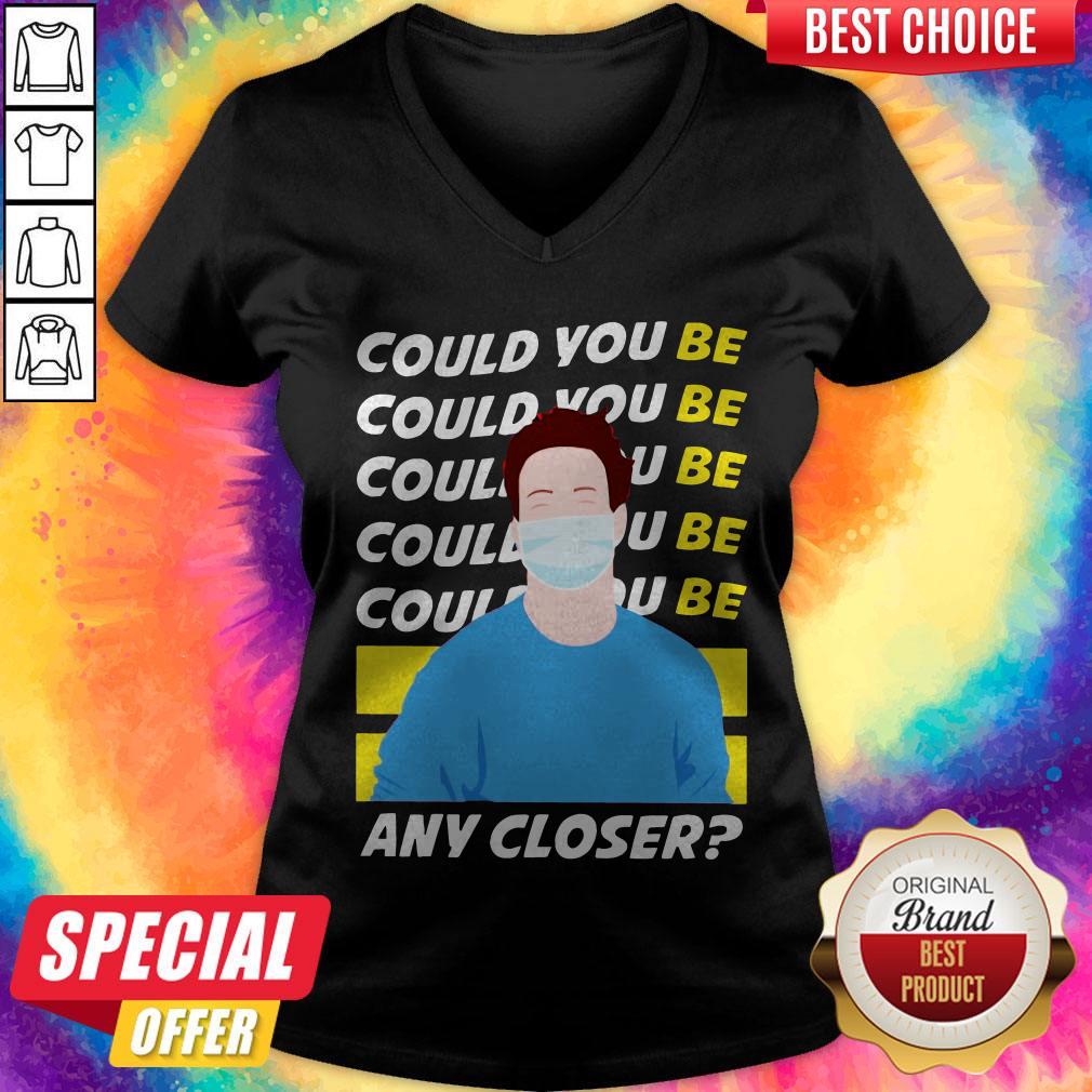 The Man Face Mask Could You Be Any Closer Shirt