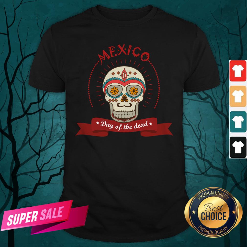 The Mexico Sugar Skull Day Of The Dead Shirt